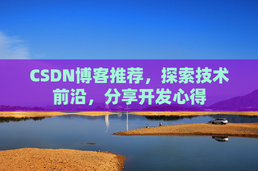 CSDN博客推荐,探索技术前沿,分享开发心得
